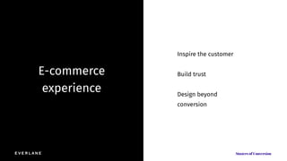 Inspire the customer
Build trust
Design beyond
conversion
E-commerce
experience
 