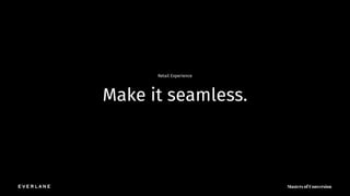 Make it seamless.
Retail Experience
 