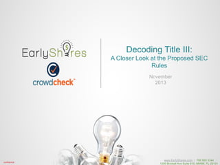 Decoding Title III:
A Closer Look at the Proposed SEC
Rules
November
2013

confidential

www.EarlyShares.com | 786 565 3344 1
1200 Brickell Ave Suite 510, MIAMI, FL 33131

 
