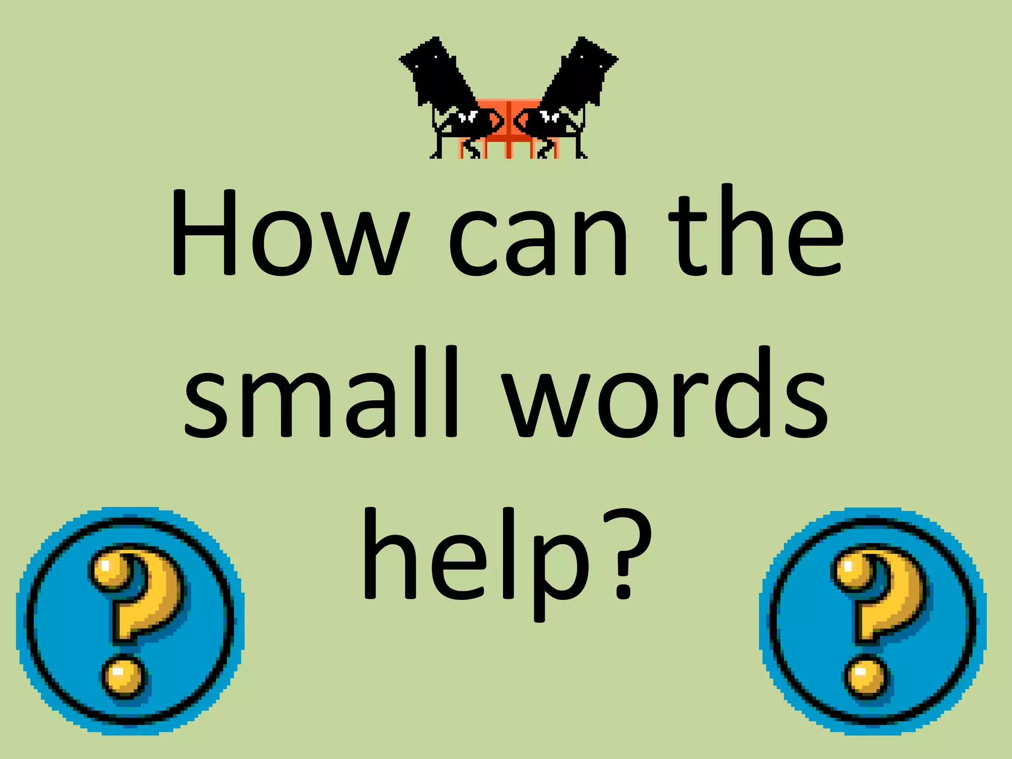 How can the small words help?
