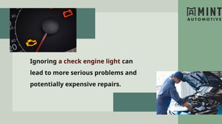 Ignoring a check engine light can
lead to more serious problems and
potentially expensive repairs.
 