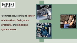 ·Common issues include sensor
malfunctions, fuel system
problems, and emissions
system issues.
 