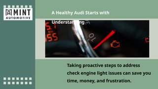 A Healthy Audi Starts with
Understanding
Taking proactive steps to address
check engine light issues can save you
time, money, and frustration.
 
