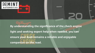 By understanding the significance of the check engine
light and seeking expert help when needed, you can
ensure your Audi remains a reliable and enjoyable
companion on the road.
 