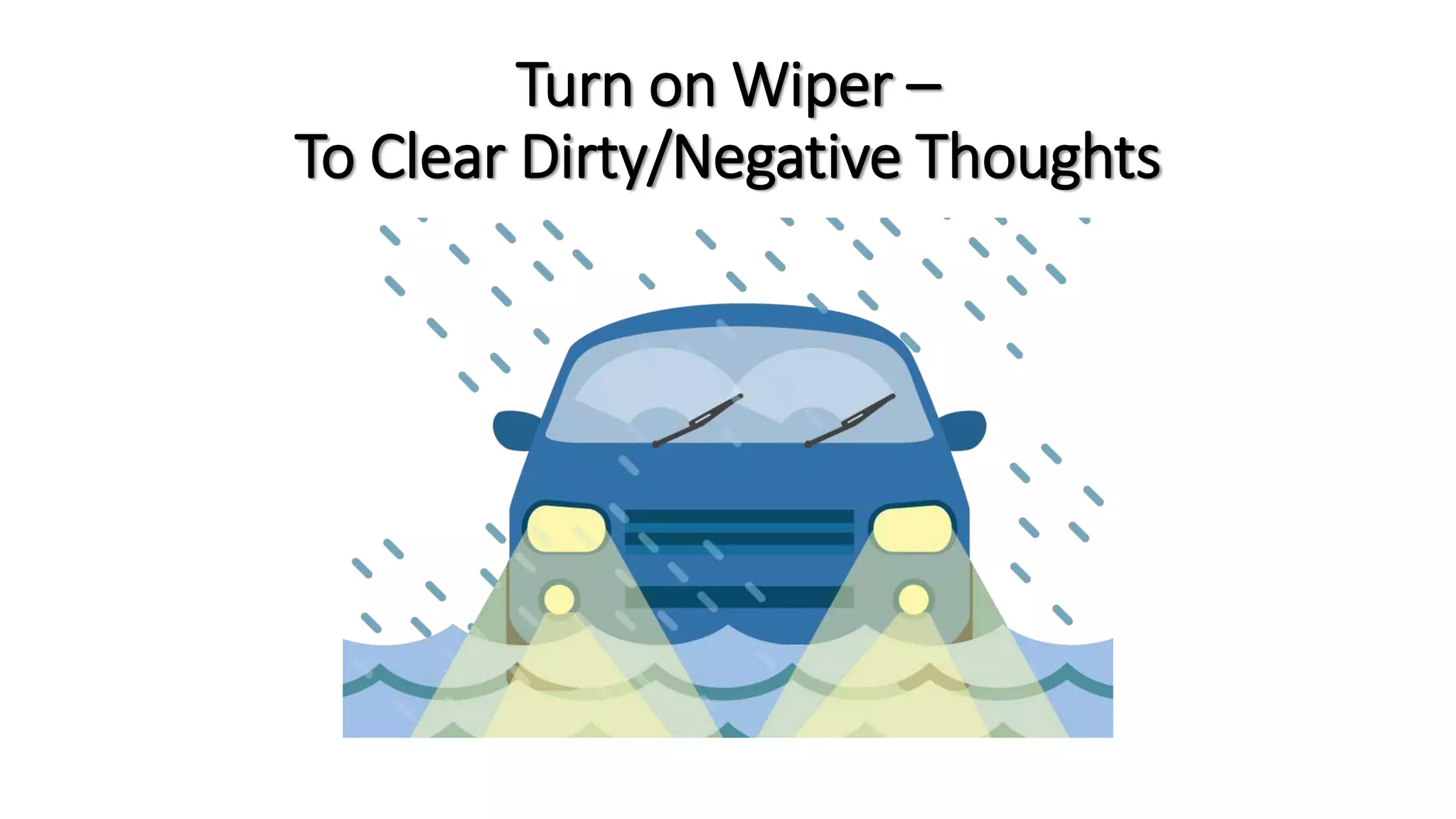 Turn on Wiper –
To Clear Dirty/Negative Thoughts
 