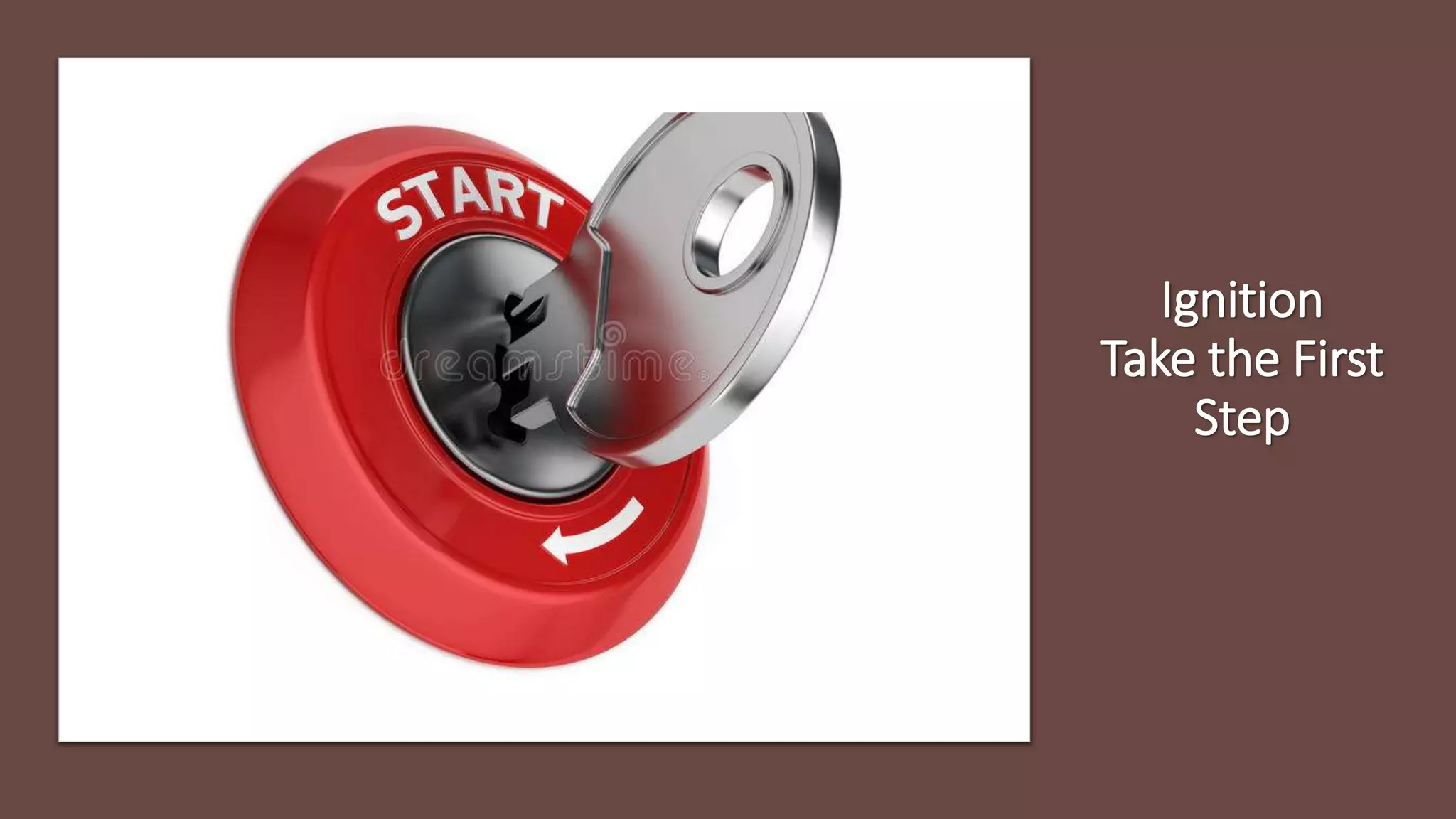 Ignition
Take the First
Step
 