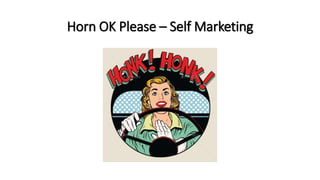 Horn OK Please – Self Marketing
 