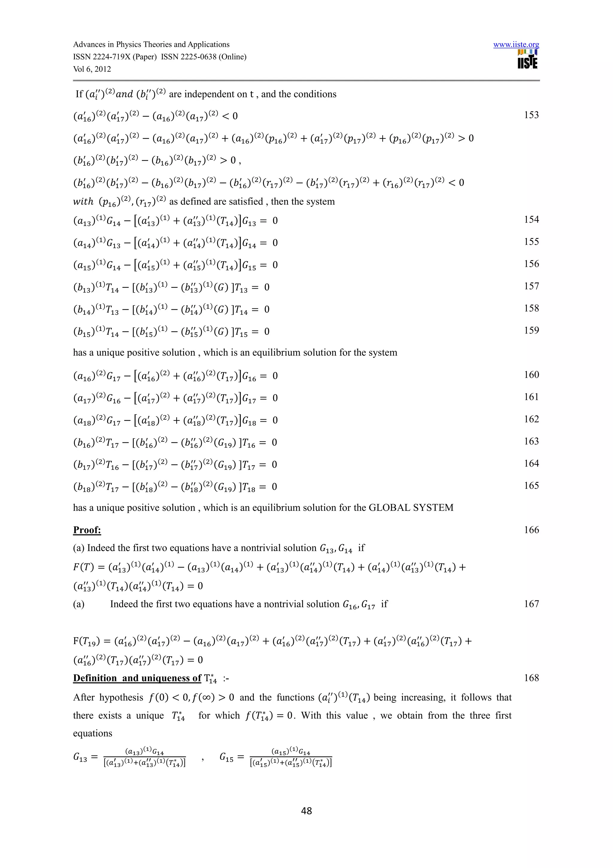 Advances in Physics Theories and Applications                                                                                                                                                                                         www.iiste.org
ISSN 2224-719X (Paper) ISSN 2225-0638 (Online)
Vol 6, 2012


If (        )(         )
                                      (         )( ) are independent on t , and the conditions

(      )( ) (                   )(    )
                                                 (            )( ) (                  )(    )
                                                                                                     0                                                                                                                                        153

(      )( ) (                   )(    )
                                                 (            )( ) (                  )(    )
                                                                                                     (         )( ) (             )(       )
                                                                                                                                                  (        )( ) (                )(   )
                                                                                                                                                                                               (     )( ) (          )(   )
                                                                                                                                                                                                                                  0

(      )( ) (                  )(    )
                                             (            )( ) (                   )(      )
                                                                                                     0,

(      )( ) (                  )(    )
                                             (            )( ) (                   )(      )
                                                                                                     (         )( ) (            )(    )
                                                                                                                                                 (       )( ) (              )(   )
                                                                                                                                                                                          (        )( ) (      )(    )
                                                                                                                                                                                                                              0
                           ( )                      ( )
           (               )        ,(          )         as defined are satisfied , then the system
(      )(      )
                                     [(          )(       )
                                                                      (           )( ) (                 )]             = 0                                                                                                                   154

(      )(      )
                                     [(          )(       )
                                                                      (           )( ) (                 )]             = 0                                                                                                                   155

(      )(      )
                                     [(          )(       )
                                                                      (           )( ) (                 )]             = 0                                                                                                                   156

(      )(   )
                                     (           )(   )
                                                                      (           )( ) ( )                      = 0                                                                                                                           157

(      )(   )
                                     (           )(   )
                                                                      (           )( ) ( )                      = 0                                                                                                                           158

(      )(   )
                                     (           )(   )
                                                                      (           )( ) ( )                      = 0                                                                                                                           159

has a unique positive solution , which is an equilibrium solution for the system

(      )(      )
                                     [(          )(       )
                                                                      (           )( ) (                 )]             = 0                                                                                                                   160

(      )(      )
                                     [(          )(       )
                                                                      (           )( ) (                 )]             = 0                                                                                                                   161

(      )(      )
                                     [(          )(       )
                                                                      (           )( ) (                 )]             = 0                                                                                                                   162

(      )(   )
                                     (           )(   )
                                                                      (           )( ) (             )              = 0                                                                                                                       163

(      )(   )
                                     (           )(   )
                                                                      (           )( ) (             )              = 0                                                                                                                       164

(      )(   )
                                     (           )(   )
                                                                      (           )( ) (             )              = 0                                                                                                                       165

has a unique positive solution , which is an equilibrium solution for the GLOBAL SYSTEM

Proof:                                                                                                                                                                                                                                        166
(a) Indeed the first two equations have a nontrivial solution                                                                                                  ,             if
    ( )=(                       )( ) (               )(       )
                                                                          (           )( ) (              )(    )
                                                                                                                         (        )( ) (                )( ) (           )        (        )( ) (           )( ) (        )
           ( )                                  ( )
(      )           (           )(           )         (           )=0
(a)                 Indeed the first two equations have a nontrivial solution                                                                                                ,            if                                                  167


F(         )=(                       )( ) (           )(          )
                                                                              (            )( ) (             )(    )
                                                                                                                             (         )( ) (            )( ) (              )        (        )( ) (        )( ) (           )
           ( )                                  ( )
(      )           (           )(           )         (           )=0
Definition and uniqueness of T                                                                  :-                                                                                                                                            168
                                                                                                                                                                   ( )
After hypothesis                                 (0)                  0, ( )                     0 and the functions (                                         )         (        ) being increasing, it follows that
there exists a unique                                                             for which                     (        ) = 0. With this value , we obtain from the three first
equations
                                (         )( )                                                                               (        )( )
       =                                                                          ,                      =
               [(              )( ) (            )( ) (           )]                                           [(        )( ) (                )( ) (     )]




                                                                                                                                               48
 