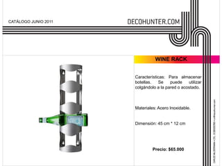 CATÁLOGO JUNIO 2011




                                WINE RACK


                      Características: Para almacenar
                      botellas.   Se    puede    utilizar
                      colgándolo a la pared o acostado.



                      Materiales: Acero Inoxidable.


                      Dimensión: 45 cm * 12 cm




                               Precio: $65.000
 