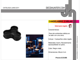 CATÁLOGO JUNIO 2011




                      CANDELABRO 3 VELAS

                               Ideal para regalo.

                      Características:

                      Para dar ambientes cálidos en
                      la sala o en una cena.

                      Incluye : 3 pequeñas velas regalo.

                      Materiales: Acero, Revestimiento
                      epoxi/poliéster en polvo.

                      Color: Negro mate.

                      Dimensiones: Altura 4 cm


                                Precio:$ 25.000
 