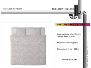 CATÁLOGO JUNIO 2011




                      DUVET JARDIN+ 2 FUNDAS



                       Características: Color Crudo y
                       diseños flores en rojo.


                       Materiales: 100% Algodón.


                       Dimensión: 218 cm * 218cm




                            Precios: $130.000
 