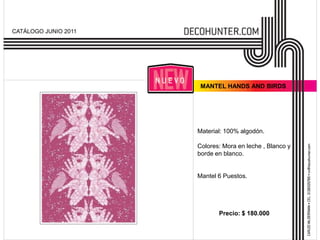 CATÁLOGO JUNIO 2011




                       MANTEL HANDS AND BIRDS




                      Material: 100% algodón.

                      Colores: Mora en leche , Blanco y
                      borde en blanco.


                      Mantel 6 Puestos.




                             Precio: $ 180.000
 