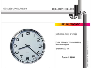 CATÁLOGO MAYO/JUNIO 2011RELOJ  VINTAGEMateriales: Acero CromadoColor: Plateado, Fondo blanco y mancillas negras. Diámetro: 32 cmPrecio: $ 90.000