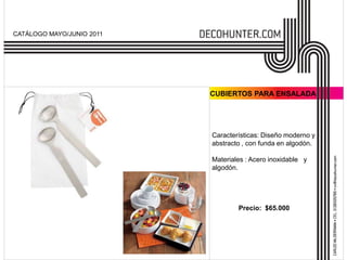 CATÁLOGO MAYO/JUNIO 2011CUBIERTOS PARA ENSALADACaracterísticas: Diseño moderno y abstracto , con funda en algodón.Materiales : Acero inoxidable   y  algodón.Precio:  $65.000