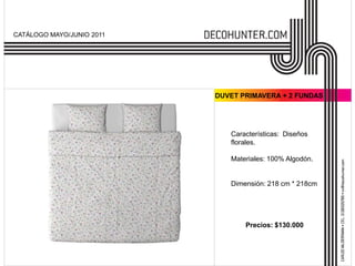 CATÁLOGO MAYO/JUNIO 2011DUVET PRIMAVERA + 2 FUNDASCaracterísticas:  Diseños florales.Materiales: 100% Algodón.Dimensión: 218 cm * 218cmPrecios: $130.000