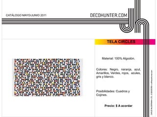 CATÁLOGO MAYO/JUNIO 2011TELA CIRCLESMaterial: 100% Algodón.Colores: Negro, naranja, azul,  Amarillos, Verdes, rojos,  azules,  gris y blanco.Posibilidades: Cuadros y  Cojines.Precio: $ A acordar