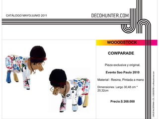CATÁLOGO MAYO/JUNIO 2011WOOODSTOCKCOWPARADEPieza exclusiva y original.Evento Sao Paulo 2010Material : Resina, Pintada a manoDimensiones: Largo 30,48 cm * 20,32cmPrecio:$ 268.000