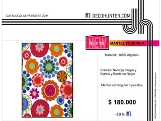 CATÁLOGO SEPTIEMBRE 2011




                                 MANTEL FEDERICA


                              Material: 100% Algodón.



                           Colores: Naranja, Negro y
                           Blanco y Borde en Negro


                           Mantel rectangular 6 puestos.




                                $ 180.000
                                     -10 %
 