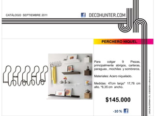 CATÁLOGO SEPTIEMBRE 2011




                                PERCHERO NIQUEL




                           Para      colgar    9    Piezas,
                           principalmente abrigos, carteras,
                           paraguas , mochilas y sombreros.

                           Materiales: Acero niquelado.

                           Medidas: 47cm largo* 17,78 cm
                           alto. *6,35 cm ancho.



                                   $145.000
                                         -10 %
 