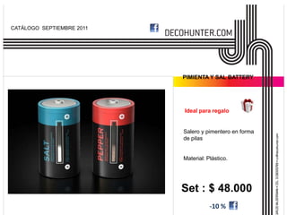 CATÁLOGO SEPTIEMBRE 2011




                           PIMIENTA Y SAL BATTERY




                           Ideal para regalo


                           Salero y pimentero en forma
                           de pilas


                           Material: Plástico.




                           Set : $ 48.000
                                      -10 %
 