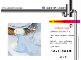 CATÁLOGO SEPTIEMBRE 2011




                           SET X 2 CANDELABRO TEA LIGHT


                                 Ideal para regalo

                           Candelabro para velas de te.

                           Usos: Mesas de centro, comedor
                           etc….

                           Material : acero, poliacrylico ,
                           base en poliéster., altura 14 cm.

                           Color: Blanco


                            Set x 2 : $54.000

                                           -10 %
 