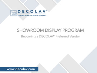 SHOWROOM DISPLAY PROGRAM

Becoming a DECOLAV®
Preferred Vendor
www.decolav.com
 
