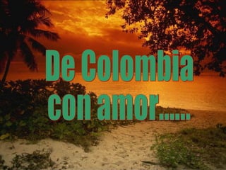 De Colombia  con amor...... 