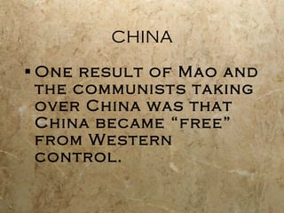 CHINA One result of Mao and the communists taking over China was that China became “free” from Western control. 