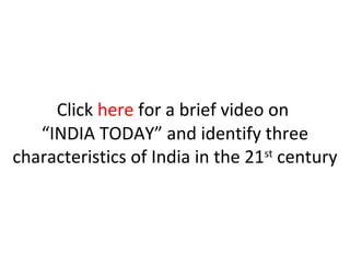 Click here for a brief video on
“INDIA TODAY” and identify three
characteristics of India in the 21st
century
 