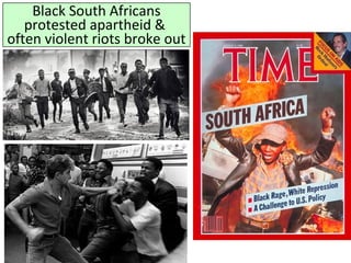 Black South Africans
protested apartheid &
often violent riots broke out
 