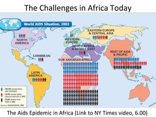 The Challenges in Africa Today
The Aids Epidemic in Africa (Link to NY Times video, 6.00)
 