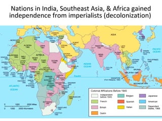Nations in India, Southeast Asia, & Africa gained
independence from imperialists (decolonization)
 