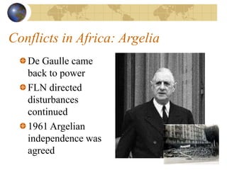 Conflicts in Africa: Argelia
De Gaulle came
back to power
FLN directed
disturbances
continued
1961 Argelian
independence was
agreed
 