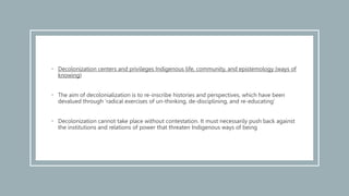 DECOLONIZATION
“….the process of ‘decolonization’ should not place colonization as the central point
of our culture, nor s...
