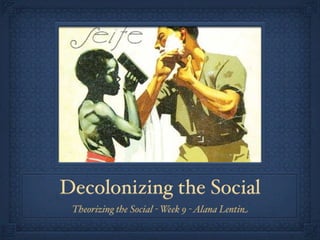 Decolonizing the Social
 Theorizing the Social - Week 9 - Alana Lentin
 