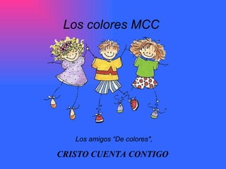 Los colores MCC Los amigos “De colores&quot;, CRISTO CUENTA CONTIGO   