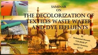 SAMINAR
ON
THE DECOLORIZATION OF
TEXTILES WASTE WATER
AND DYE EFFLUENTS
 