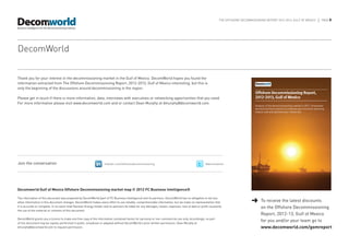 THE OFFSHORE DECOMMISSIONING REPORT 2012-2013, GULF OF MEXICO   |   PAGE 8




DecomWorld


Thank you for your interest in the decommissioning market in the Gulf of Mexico. DecomWorld hopes you found the
information extracted from The Offshore Decommissioning Report, 2012-2013, Gulf of Mexico interesting, but this is
only the beginning of the discussions around decommissioning in the region.

Please get in touch if there is more information, data, interviews with executives or networking opportunities that you need.
For more information please visit www.decomworld.com and or contact Dean Murphy at dmurphy@decomworld.com.




Join the conversation                                                linkedin.com/offshoredecommissioning                                             @decomworld




Decomworld Gulf of Mexico Offshore Decommissioning market map © 2012 FC Business Intelligence®

The information of this document was prepared by DecomWorld (part of FC Business Intelligence) and its partners. DecomWorld has no obligation to tell you
when information in this document changes. DecomWorld makes every effort to use reliable, comprehensible information, but we make no representation that                             ➜	 To receive the latest discounts
it is accurate or complete. In no event shall Nuclear Energy Insider and its partners be liable for any damages, losses, expenses, loss of data or profit caused by                        on the Offshore Decommissioning
the use of the material or contents of this document.
                                                                                                                                                                                           Report, 2012-13, Gulf of Mexico
DecomWorld grants you a licence to make one free copy of the information contained herein for personal or non-commercial use only. Accordingly, no part
of this document may be copied, performed in public, broadcast or adapted without DecomWorld’s prior written permission. Dean Murphy at
                                                                                                                                                                                           for you and/or your team go to
dmurphy@decomworld.com to request permission.                                                                                                                                              www.decomworld.com/gomreport
 