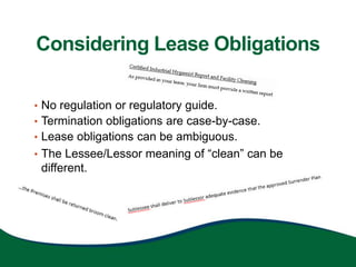 Considering Lease Obligations
• No regulation or regulatory guide.
• Termination obligations are case-by-case.
• Lease obligations can be ambiguous.
• The Lessee/Lessor meaning of “clean” can be
different.
 
