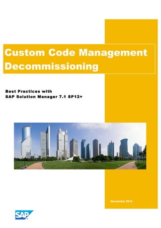 November 2014
Custom Code Management
Decommissioning
Best Practices with
SAP Solution Manager 7.1 SP12+
 