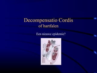 Decompensatio Cordis
of hartfalen
Een nieuwe epidemie?

 