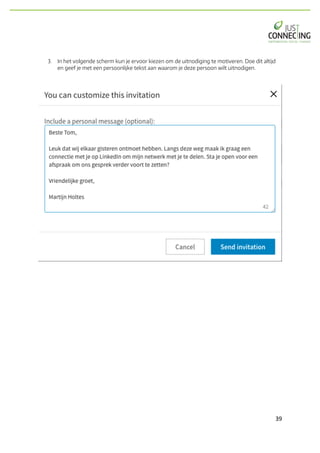 39	
3. In het volgende scherm kun je ervoor kiezen om de uitnodiging te motiveren. Doe dit altijd
en geef je met een persoonlijke tekst aan waarom je deze persoon wilt uitnodigen.
 