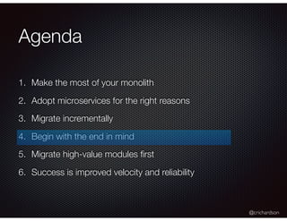@crichardson
Agenda
1. Make the most of your monolith
2. Adopt microservices for the right reasons
3. Migrate incrementally
4. Begin with the end in mind
5. Migrate high-value modules ﬁrst
6. Success is improved velocity and reliability
 