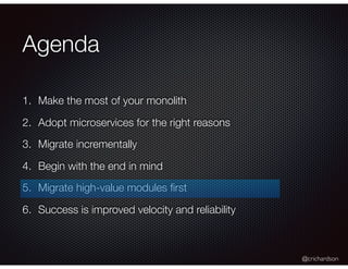 @crichardson
Agenda
1. Make the most of your monolith
2. Adopt microservices for the right reasons
3. Migrate incrementally
4. Begin with the end in mind
5. Migrate high-value modules ﬁrst
6. Success is improved velocity and reliability
 