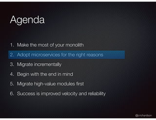 @crichardson
Agenda
1. Make the most of your monolith
2. Adopt microservices for the right reasons
3. Migrate incrementally
4. Begin with the end in mind
5. Migrate high-value modules ﬁrst
6. Success is improved velocity and reliability
 