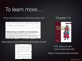 @crichardson
To learn more…
https://microservices.io/book
40% discount with
code ctwdevnexus20
Chapter 13https://microservices.io/refactoring/index.html
https://github.com/microservices-patterns/ftgo-monolith
 