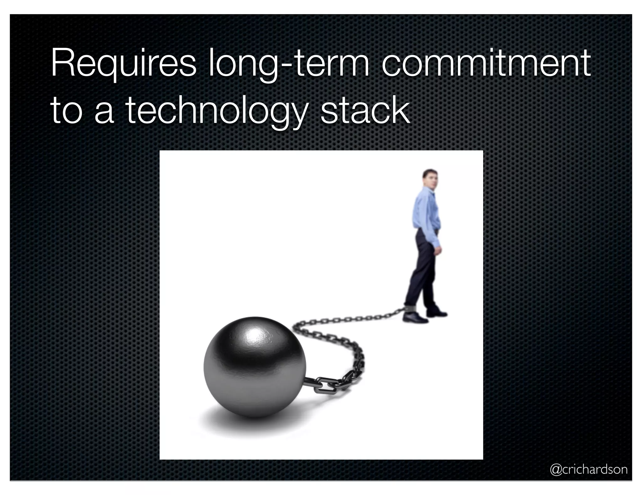 @crichardson Requires long-term commitment to a technology stack 