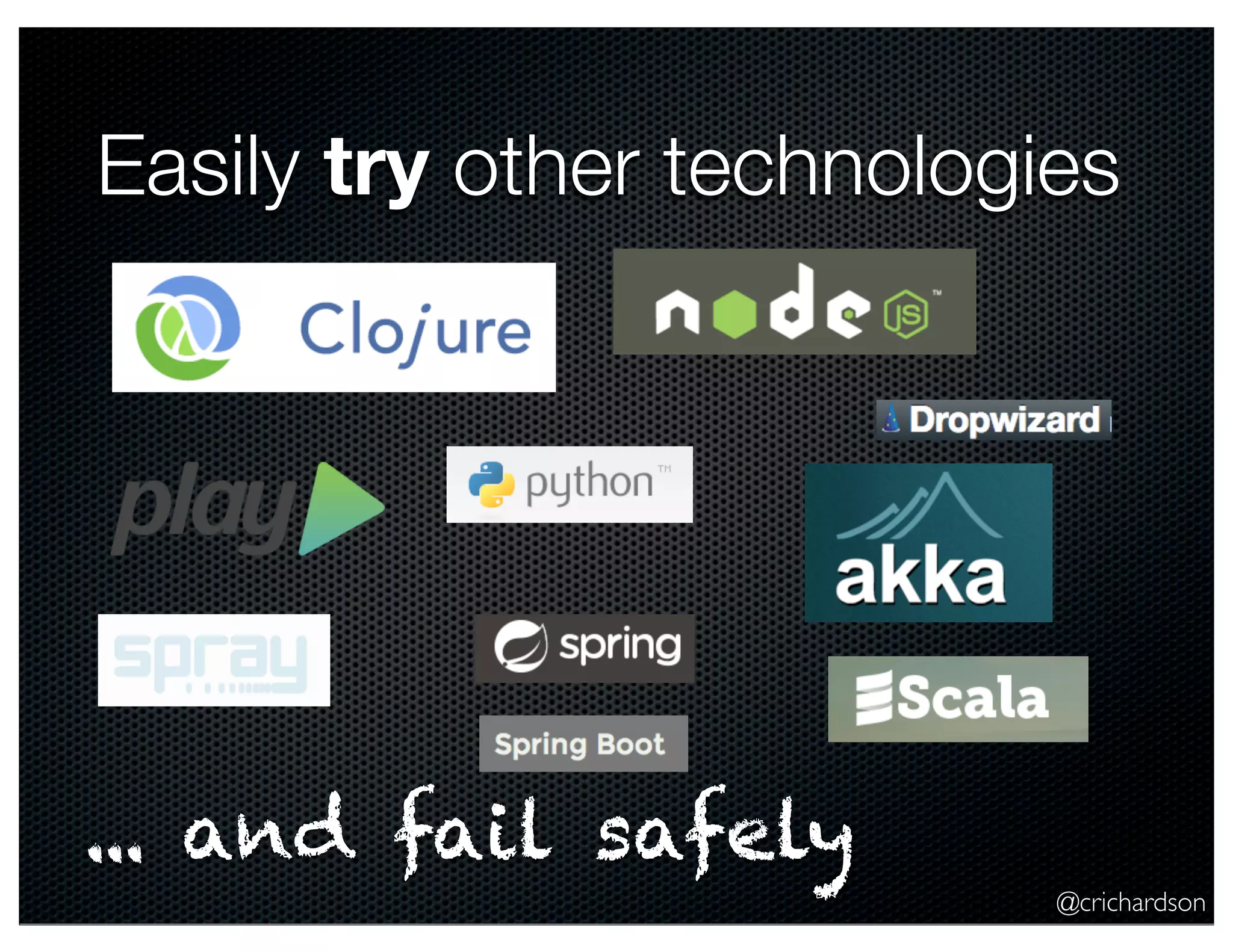 @crichardson Easily try other technologies ... and fail safely 
