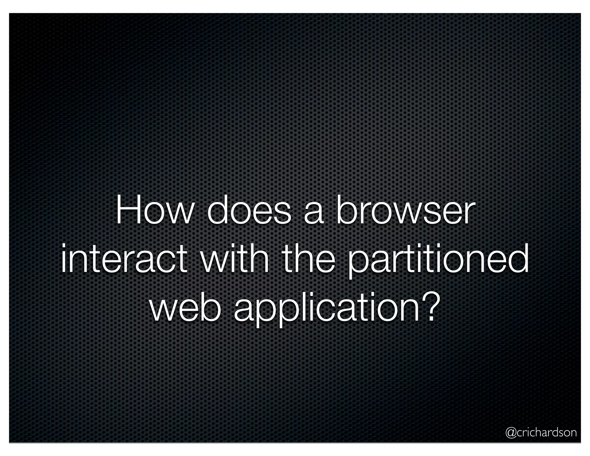 @crichardson How does a browser interact with the partitioned web application? 