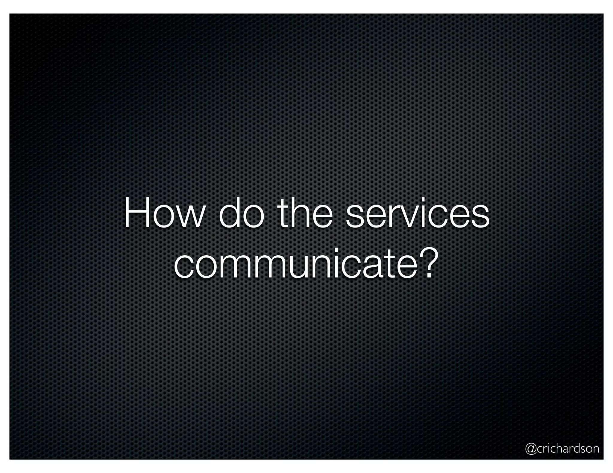 @crichardson How do the services communicate? 
